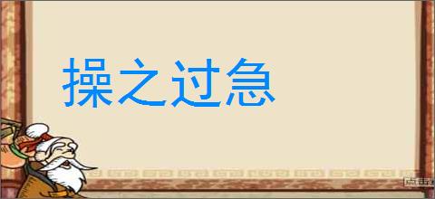 操之过急的意思,及其含义,操之过急基本解释