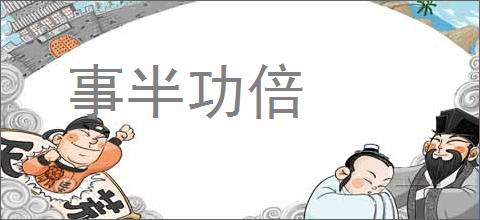 事半功倍的意思,及其含义,事半功倍基本解释