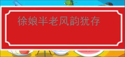 徐娘半老风韵犹存