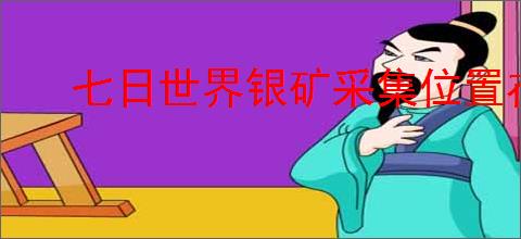 七日世界银矿采集位置在哪里