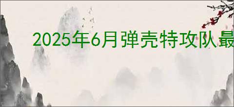 2025年6月弹壳特攻队最新兑换码是什么