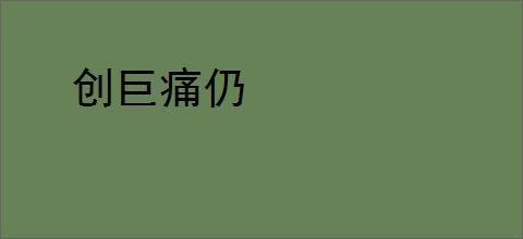 创巨痛仍