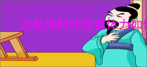 大航海时代传说体力如何