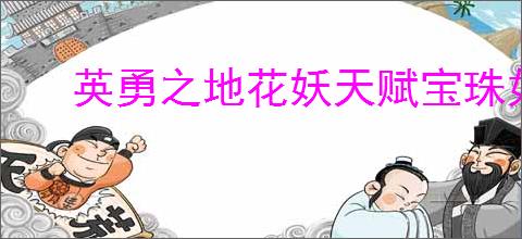 英勇之地花妖天赋宝珠如何选择