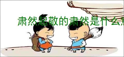 肃然起敬的肃然是什么意思