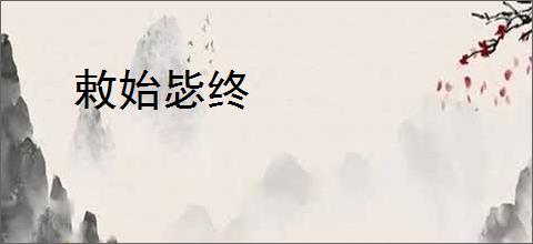 敕始毖终