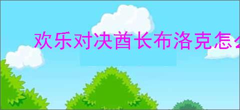 欢乐对决酋长布洛克怎么玩