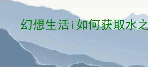 幻想生活i如何获取水之魔力结晶