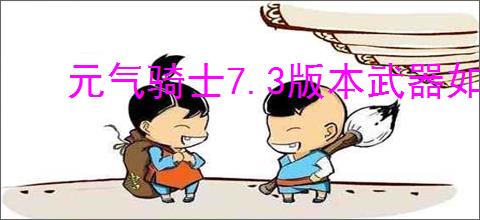 元气骑士7.3版本武器如何进化