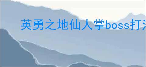 英勇之地仙人掌boss打法