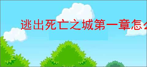 逃出死亡之城第一章怎么通关