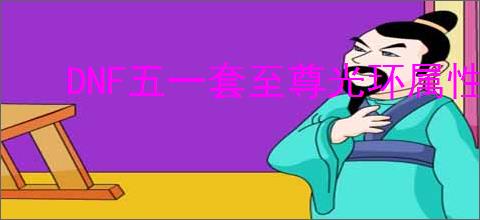 DNF五一套至尊光环属性是什么