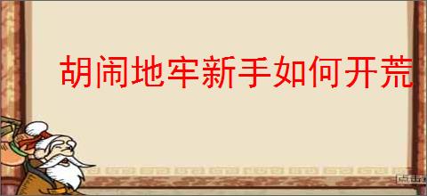 胡闹地牢新手如何开荒