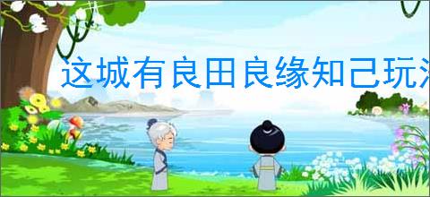 这城有良田良缘知己玩法是什么