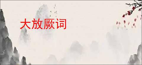 大放厥词