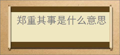 郑重其事是什么意思